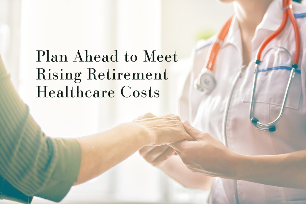 If you want to protect your financial security in retirement, then adequately planning for the impact of rising retirement healthcare costs should be a critical consideration in your financial plan.